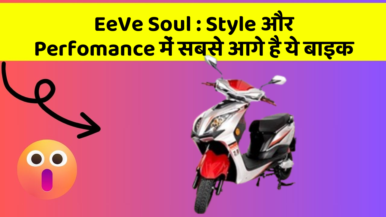EeVe Soul: Style और Perfomance में सबसे आगे है ये बाइक