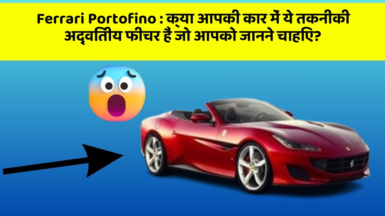 Ferrari Portofino: क्या आपकी कार में ये तकनीकी अद्वितीय फीचर हैं जो आपको जानने चाहिए?